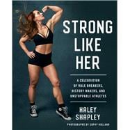 Strong Like Her A Celebration of Rule Breakers, History Makers, and Unstoppable Athletes