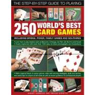 The Step-By-Step Guide to Playing World?s Best 250 Card Games Including bridge, poker, family games and solitaires