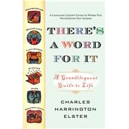 There's a Word for It (Revised Edition) A Grandiloquent Guide to Life