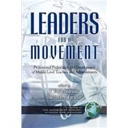 Leaders for a Movement : Professional Preparation and Development of Middle Level Teachers and Administrators