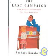 Last Campaign : How Harry Truman Won the 1948 Election