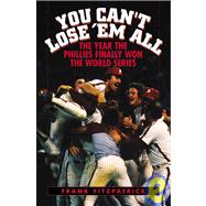 You Can't Lose 'Em All The Year the Phillies Finally Won the World Series