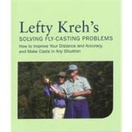 Lefty Kreh's Solving Fly-Casting Problems, 2nd How to Improve Your Distance and Accuracy, and Make Casts in Any Situation