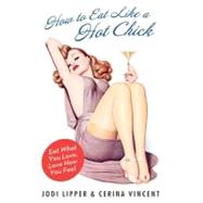How to Eat Like a Hot Chick: Eat What You Love, Love How You Feel