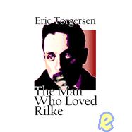The Man Who Loved Rilke: A Novella by Eric Torgersen