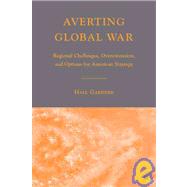 Averting Global War Regional Challenges, Overextension, and Options for American Strategy