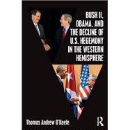 Bush II, Obama, and the Decline of U.S. Hegemony in the Western Hemisphere