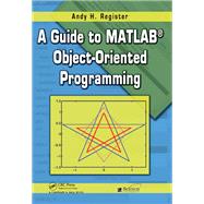 A Guide to MATLAB Object-Oriented Programming
