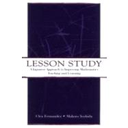 Lesson Study : A Japanese Approach to Improving Mathematics Teaching and Learning