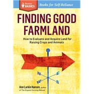 Finding Good Farmland How to Evaluate and Acquire Land for Raising Crops and Animals. A Storey BASICS® Title