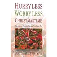 Hurry Less, Worry Less at Christmastime: Having the Holiday Season You Long for