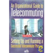An Organizational Guide to Telecommuting Setting Up and Running a Successful Telecommuter Program