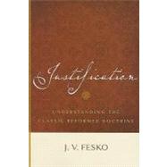 Justification : Understanding the Classic Reformed Doctrine
