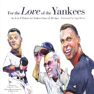 For the Love of the Yankees An A-to-Z Primer for Yankees Fans of All Ages