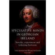 Speculative Minds in Georgian Ireland Novelty, Experiment and Widening Horizons