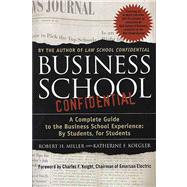 Business School Confidential A Complete Guide to the Business School Experience: By Students, for Students