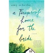 A Fireproof Home for the Bride A Novel