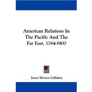 American Relations In The Pacific And The Far East, 1784-1900