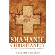 Shamanic Christianity : The Direct Experience of Mystical Communion