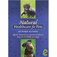 Natural Healthcare for Pets: Effective Treatments and Nutrituional Advice to Keep Your Pet Healthy and Happy