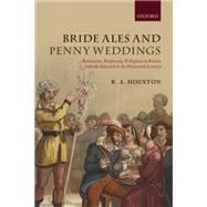 Bride Ales and Penny Weddings Recreations, Reciprocity, and Regions in Britain from the Sixteenth to the Nineteenth Centuries