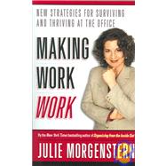 Making Work Work : New Strategies for Surviving and Thriving at the Office