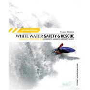 Whitewater Safety and Rescue Essential Knowledge For Canoeists, Kayakers, And Raft Guides