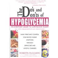 Do's and Don'ts of Hypoglycemia : An Everyday Guide to Low Blood Sugar Too Often Misunderstood and Misdiagnosed!