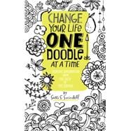 Change Your Life One Doodle at a Time Creative Exploration from the Silly to the Serious