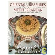 Oriental Treasures in the Mediterranean : From Damascus to Granada