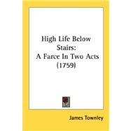 High Life below Stairs : A Farce in Two Acts (1759)