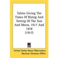 Tables Giving The Times Of Rising And Setting Of The Sun And Moon, 1917 And 1918