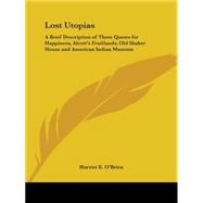 Lost Utopias: A Brief Description of Three Quests for Happiness, Alcott's Fruitlands, Old Shaker House and American Indian Museum 1929