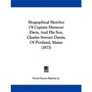 Biographical Sketches of Captain Ebenezer Davis, and His Son, Charles Stewart Daveis, of Portland, Maine
