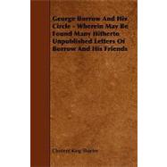 George Borrow and His Circle - Wherein May Be Found Many Hitherto Unpublished Letters of Borrow and His Friends