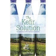 The Kefir Solution Natural Healing for IBS, Depression and Anxiety