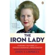 The Iron Lady Margaret Thatcher, from Grocer's Daughter to Prime Minister
