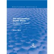 The Elizabethan Dumb Show (Routledge Revivals): The History of a Dramatic Convention