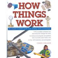 How Things Work : The Complete Illustrated Guide to the Amazing World of Technology