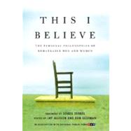 This I Believe : The Personal Philosophies of Remarkable Men and Women