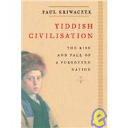 Yiddish Civilisation : The Rise and Fall of a Forgotten Nation