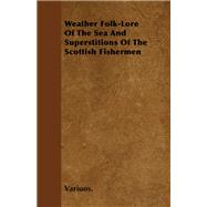 Weather Folk-Lore of the Sea and Superstitions of the Scottish Fishermen