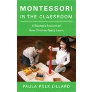 Montessori in the Classroom A Teacher's Account of How Children Really Learn