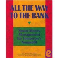 All the Way to the Bank : Smart Money Management for Tomorrow's Nonprofit