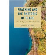 Fracking and the Rhetoric of Place How We Argue from Where We Stand