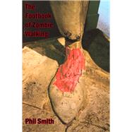 The Footbook of Zombie Walking How to Be More Than a Survivor in an Apocalypse