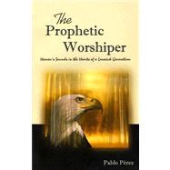 The Prophetic Worshiper: Heaven's Sounds in the Hearts of a Lovesick Generation