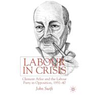 Labour in Crisis : Clement Attlee and the Labour Party in Opposition, 1931-1940