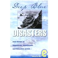 Deep Blue Disasters : True Stories of Shipwrecks, Founderings, and Calamities at Sea