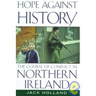 Hope Against History The Course of Conflict in Northern Ireland
